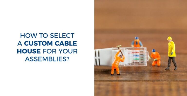 How to select a custom cable house for your assemblies