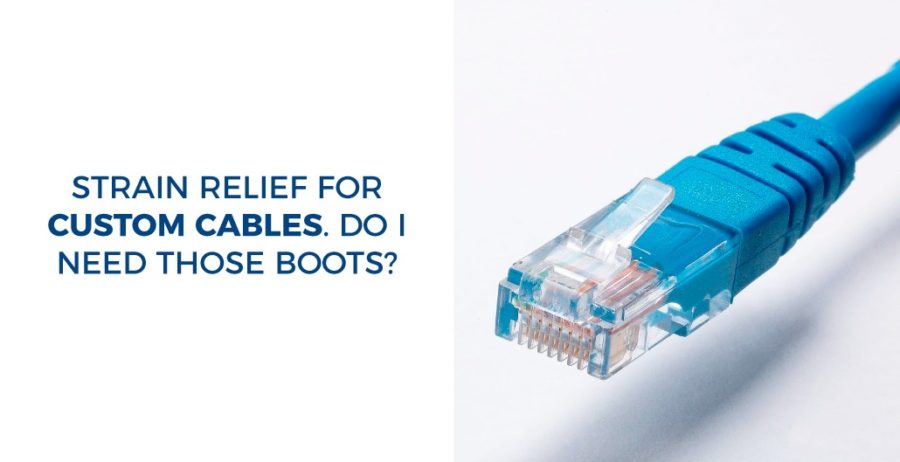 strain relief for custom cables. Do I need those boots?