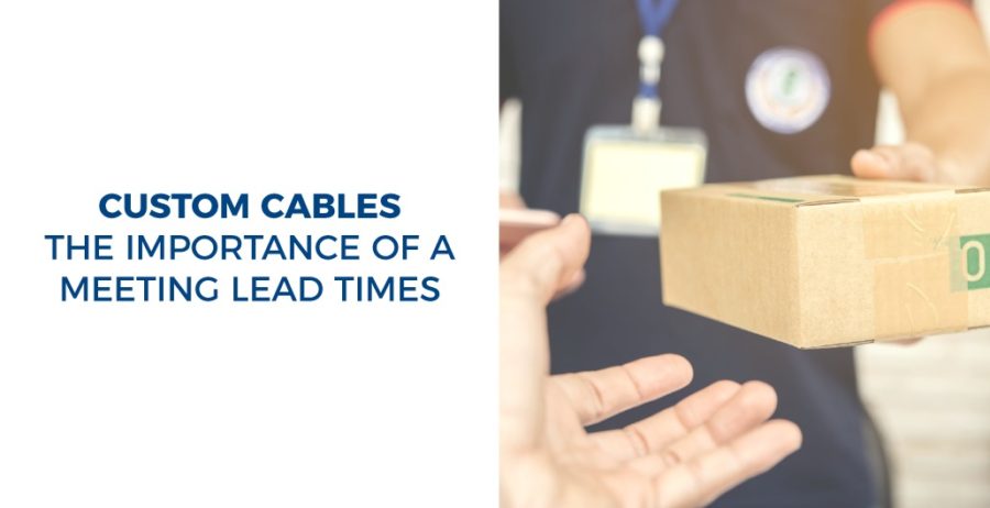custom cables the importance of a meeting lead times readytogocables