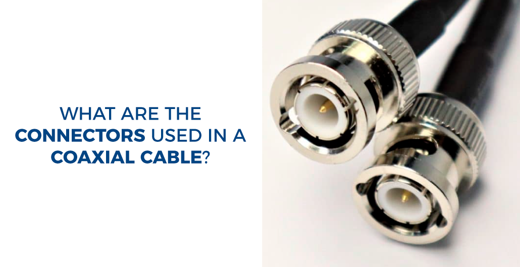 What are the connectors used in a coaxial cable?