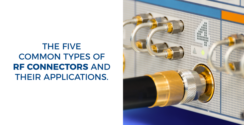 The five common Types of RF Connectors and their applications.